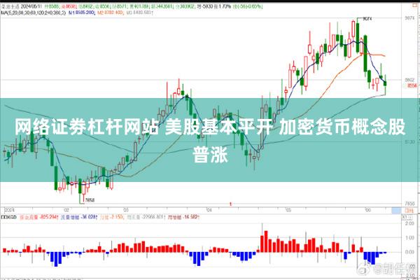 网络证劵杠杆网站 美股基本平开 加密货币概念股普涨