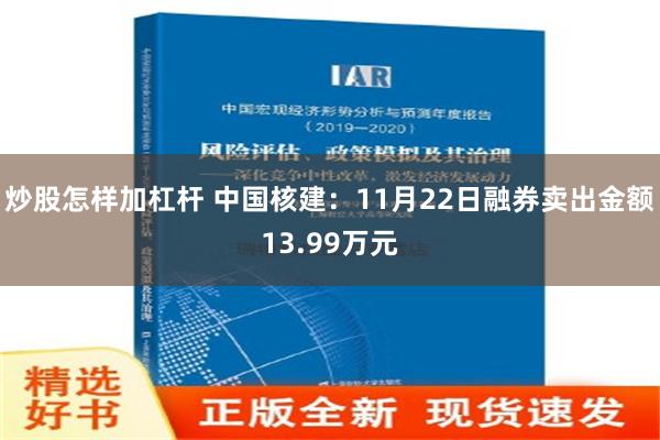 炒股怎样加杠杆 中国核建：11月22日融券卖出金额13.99万元