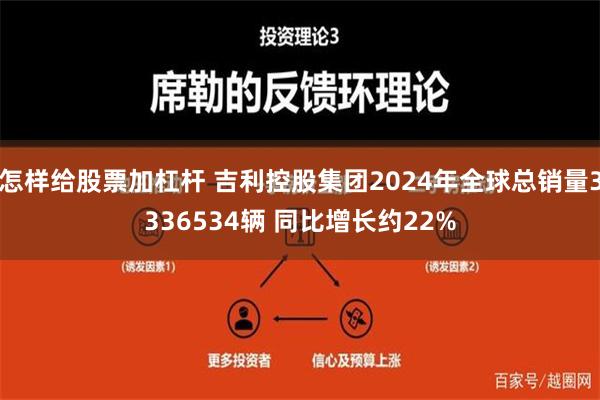 怎样给股票加杠杆 吉利控股集团2024年全球总销量3336534辆 同比增长约22%